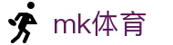 MK体育官方网站 - 赛事入口与官方登录